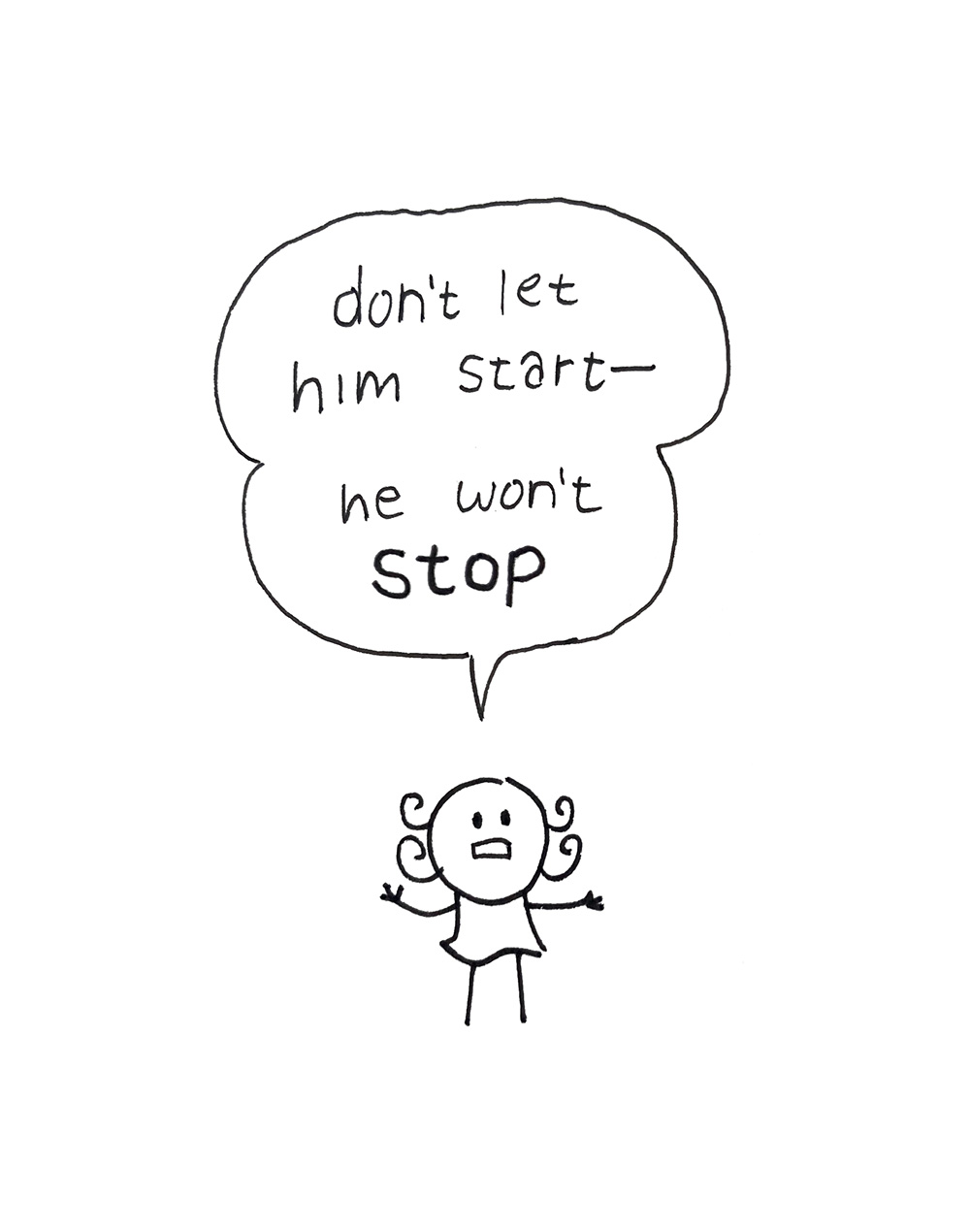 Don't let him start—he won't STOP