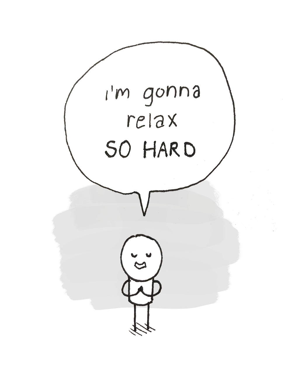 I'm gonna relax SO HARD